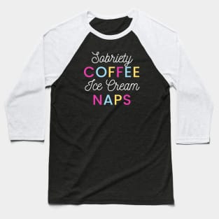 Sobriety Coffee Ice Cream Naps Alcoholic Recovery Baseball T-Shirt